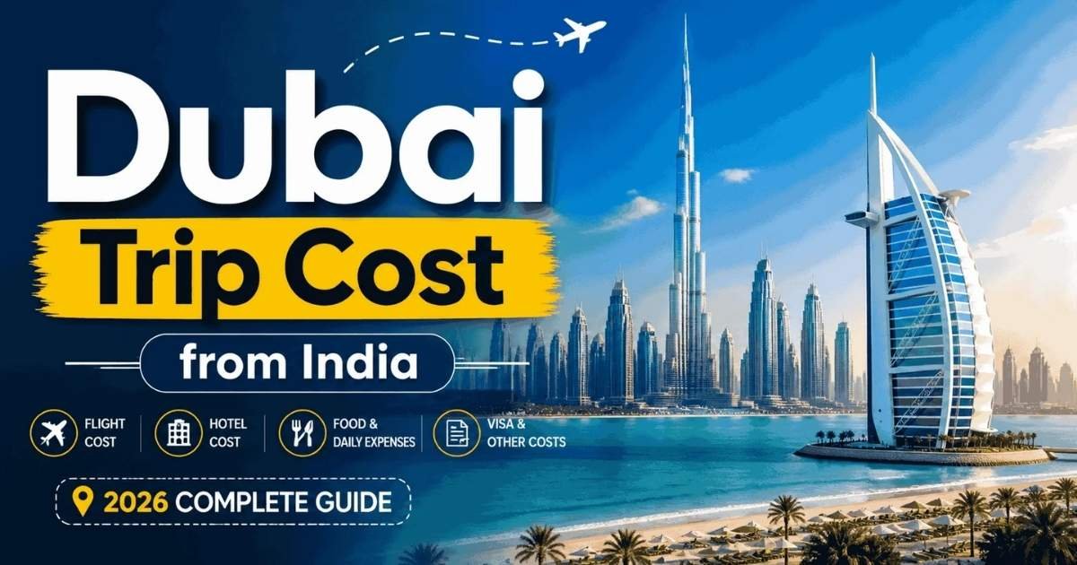 Dubai Trip Cost from India 2026 complete guide including flight, hotel, visa and total travel expenses
